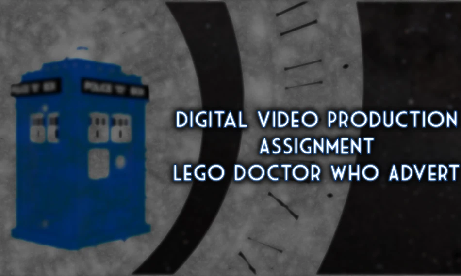 Digital Video Production Assignment - Lego Doctor Who Advert